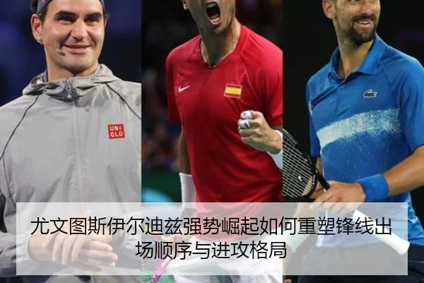 尤文图斯伊尔迪兹强势崛起如何重塑锋线出场顺序与进攻格局